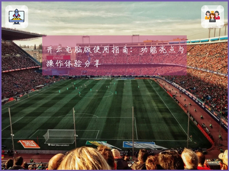 开云电脑版使用指南：功能亮点与操作体验分享