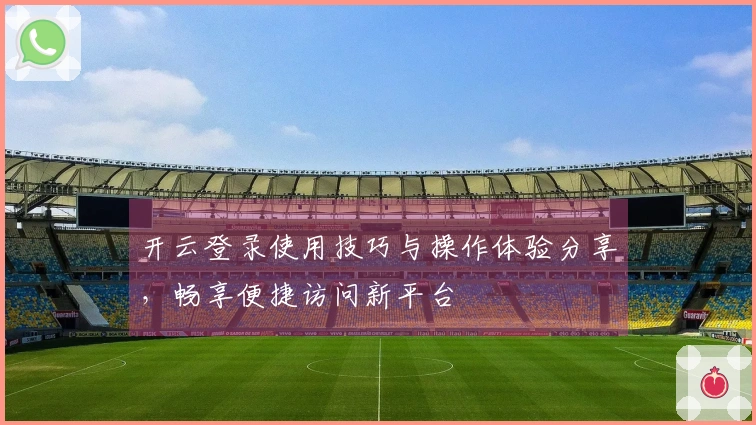 开云登录使用技巧与操作体验分享，畅享便捷访问新平台