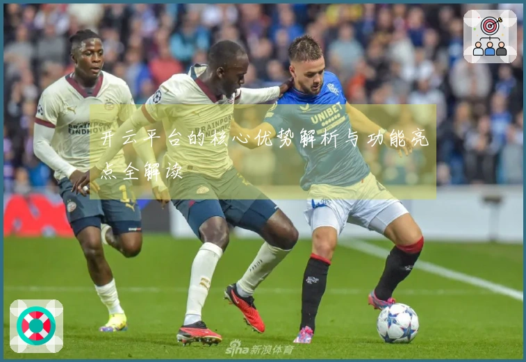 开云平台的核心优势解析与功能亮点全解读