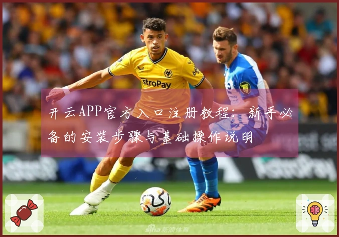 开云APP官方入口注册教程：新手必备的安装步骤与基础操作说明